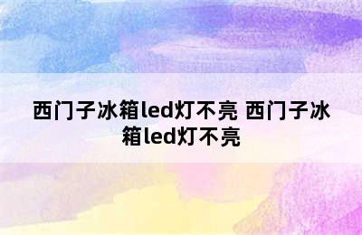 西门子冰箱led灯不亮 西门子冰箱led灯不亮